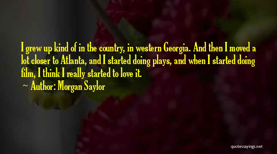 Morgan Saylor Quotes: I Grew Up Kind Of In The Country, In Western Georgia. And Then I Moved A Lot Closer To Atlanta,