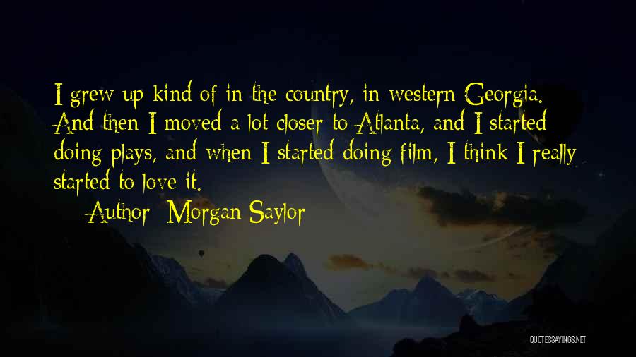 Morgan Saylor Quotes: I Grew Up Kind Of In The Country, In Western Georgia. And Then I Moved A Lot Closer To Atlanta,