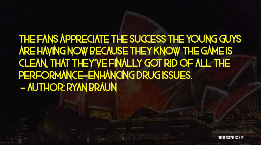 Ryan Braun Quotes: The Fans Appreciate The Success The Young Guys Are Having Now Because They Know The Game Is Clean, That They've