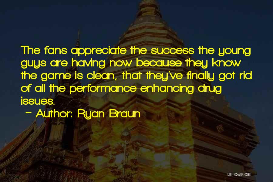 Ryan Braun Quotes: The Fans Appreciate The Success The Young Guys Are Having Now Because They Know The Game Is Clean, That They've