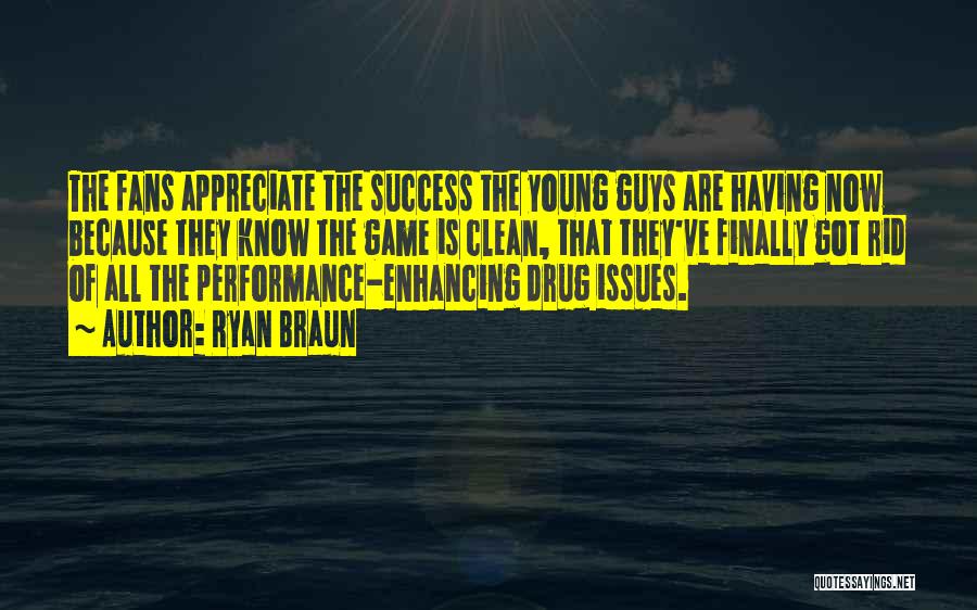 Ryan Braun Quotes: The Fans Appreciate The Success The Young Guys Are Having Now Because They Know The Game Is Clean, That They've