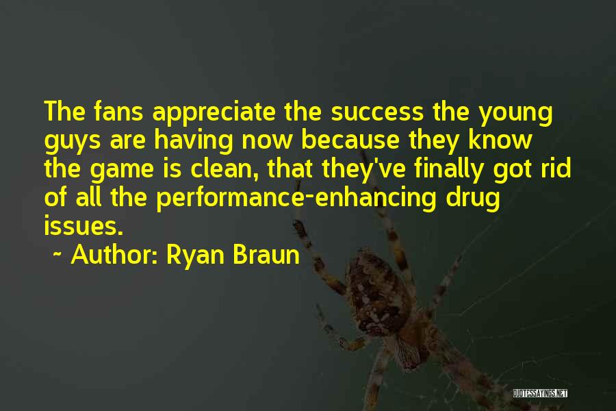 Ryan Braun Quotes: The Fans Appreciate The Success The Young Guys Are Having Now Because They Know The Game Is Clean, That They've