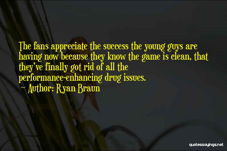 Ryan Braun Quotes: The Fans Appreciate The Success The Young Guys Are Having Now Because They Know The Game Is Clean, That They've