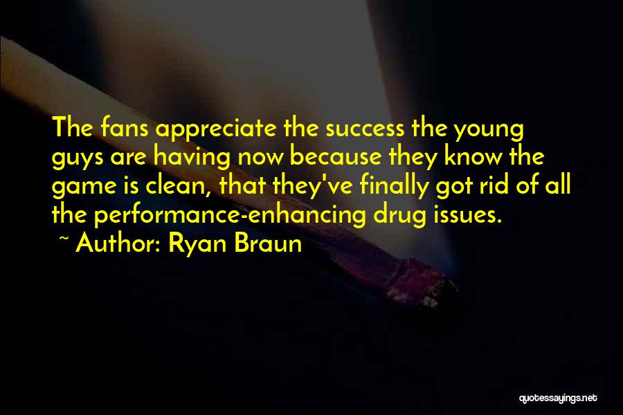 Ryan Braun Quotes: The Fans Appreciate The Success The Young Guys Are Having Now Because They Know The Game Is Clean, That They've