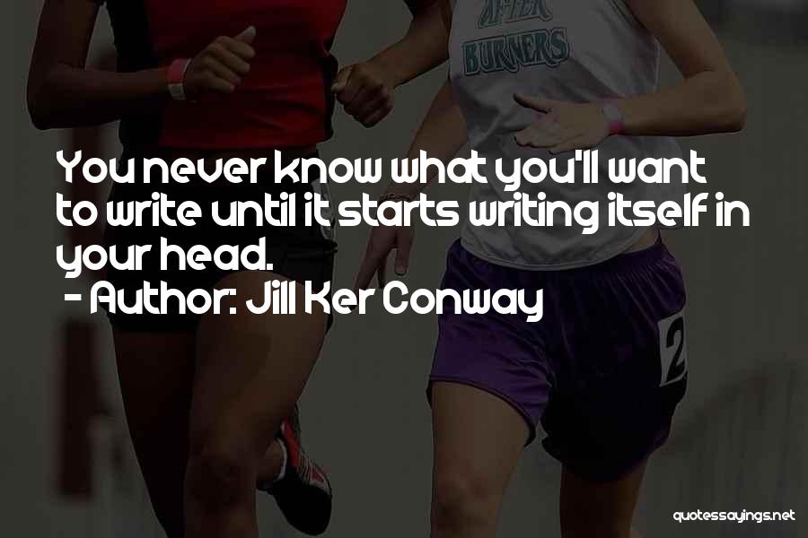 Jill Ker Conway Quotes: You Never Know What You'll Want To Write Until It Starts Writing Itself In Your Head.