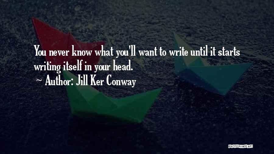 Jill Ker Conway Quotes: You Never Know What You'll Want To Write Until It Starts Writing Itself In Your Head.