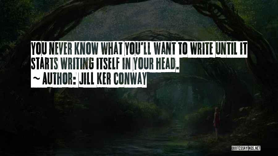 Jill Ker Conway Quotes: You Never Know What You'll Want To Write Until It Starts Writing Itself In Your Head.