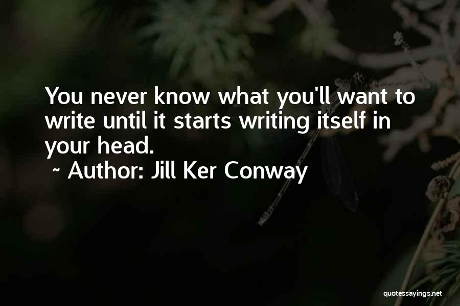 Jill Ker Conway Quotes: You Never Know What You'll Want To Write Until It Starts Writing Itself In Your Head.