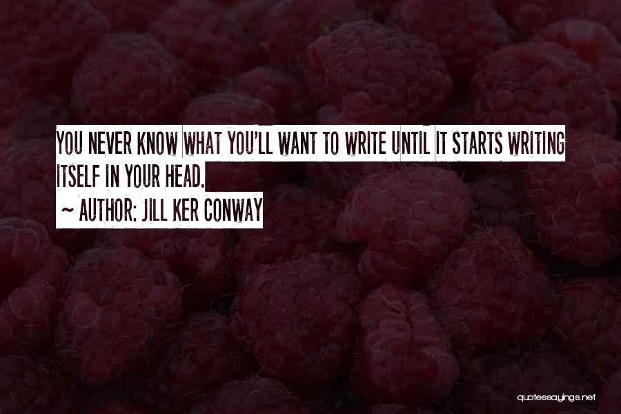 Jill Ker Conway Quotes: You Never Know What You'll Want To Write Until It Starts Writing Itself In Your Head.