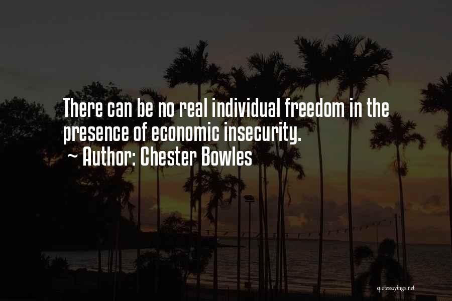 Chester Bowles Quotes: There Can Be No Real Individual Freedom In The Presence Of Economic Insecurity.