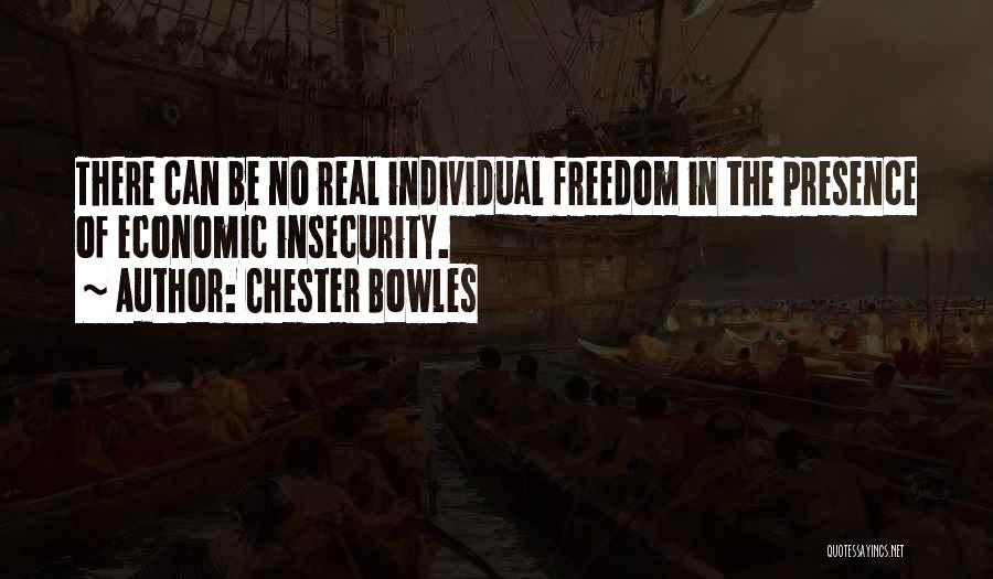Chester Bowles Quotes: There Can Be No Real Individual Freedom In The Presence Of Economic Insecurity.