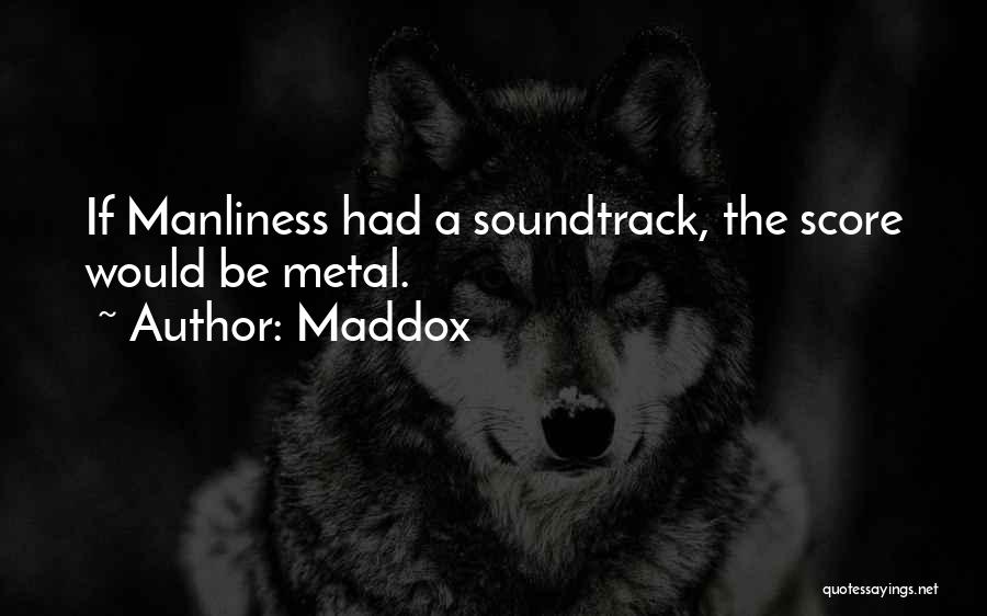 Maddox Quotes: If Manliness Had A Soundtrack, The Score Would Be Metal.