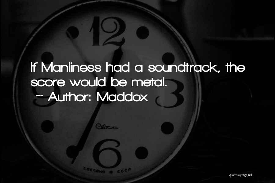 Maddox Quotes: If Manliness Had A Soundtrack, The Score Would Be Metal.