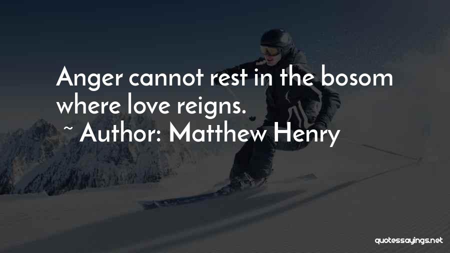 Matthew Henry Quotes: Anger Cannot Rest In The Bosom Where Love Reigns.