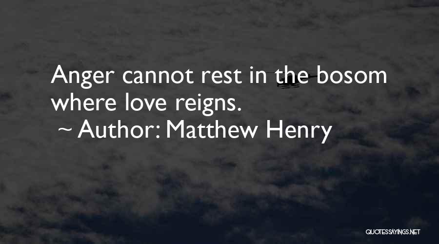 Matthew Henry Quotes: Anger Cannot Rest In The Bosom Where Love Reigns.