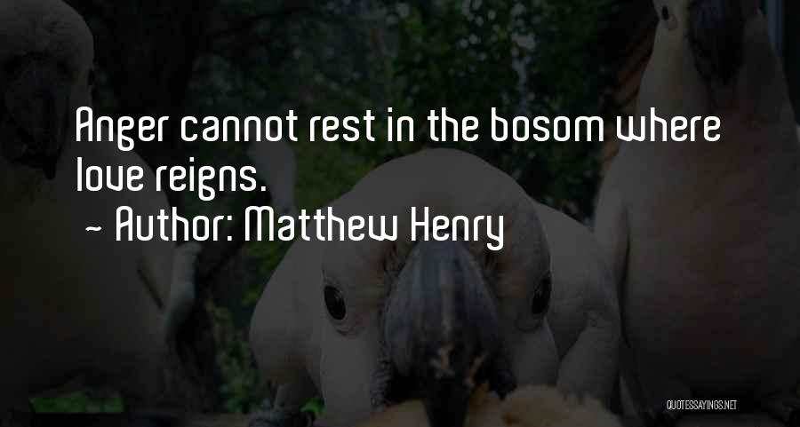 Matthew Henry Quotes: Anger Cannot Rest In The Bosom Where Love Reigns.