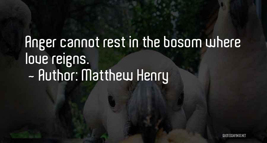 Matthew Henry Quotes: Anger Cannot Rest In The Bosom Where Love Reigns.