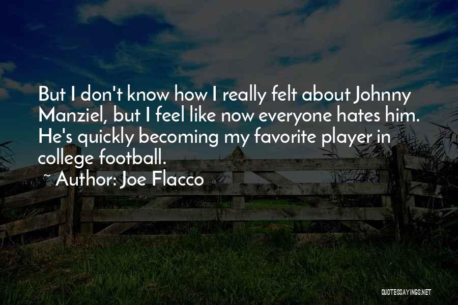 Joe Flacco Quotes: But I Don't Know How I Really Felt About Johnny Manziel, But I Feel Like Now Everyone Hates Him. He's