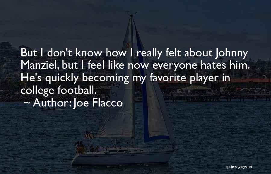 Joe Flacco Quotes: But I Don't Know How I Really Felt About Johnny Manziel, But I Feel Like Now Everyone Hates Him. He's