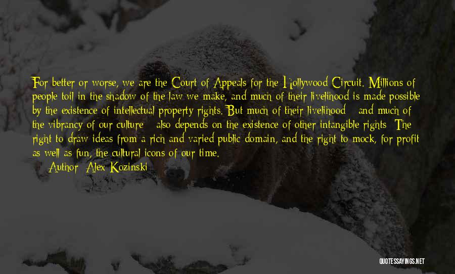 Alex Kozinski Quotes: For Better Or Worse, We Are The Court Of Appeals For The Hollywood Circuit. Millions Of People Toil In The