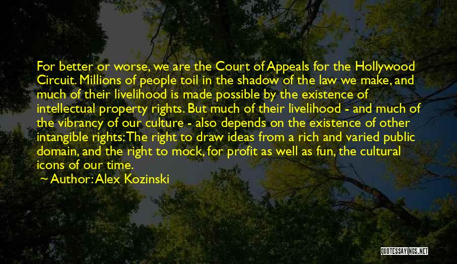 Alex Kozinski Quotes: For Better Or Worse, We Are The Court Of Appeals For The Hollywood Circuit. Millions Of People Toil In The