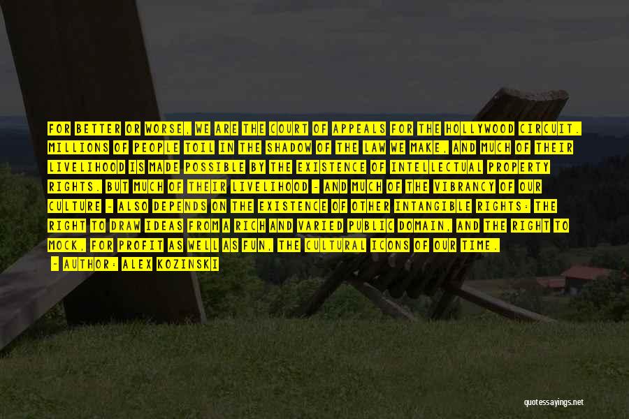 Alex Kozinski Quotes: For Better Or Worse, We Are The Court Of Appeals For The Hollywood Circuit. Millions Of People Toil In The