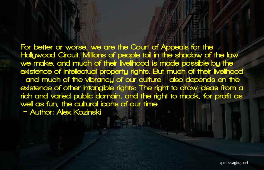 Alex Kozinski Quotes: For Better Or Worse, We Are The Court Of Appeals For The Hollywood Circuit. Millions Of People Toil In The