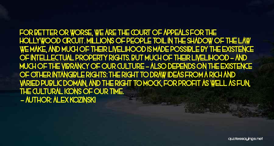 Alex Kozinski Quotes: For Better Or Worse, We Are The Court Of Appeals For The Hollywood Circuit. Millions Of People Toil In The