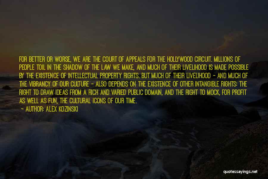 Alex Kozinski Quotes: For Better Or Worse, We Are The Court Of Appeals For The Hollywood Circuit. Millions Of People Toil In The