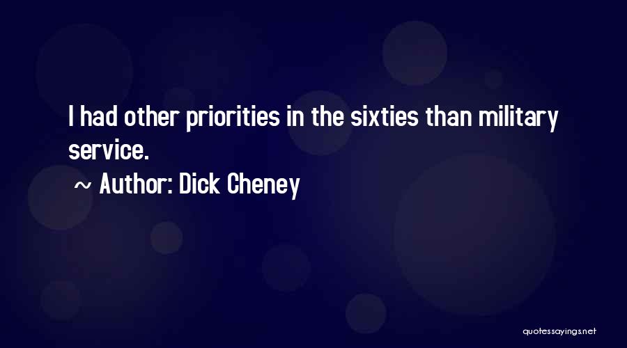 Dick Cheney Quotes: I Had Other Priorities In The Sixties Than Military Service.