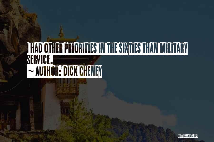 Dick Cheney Quotes: I Had Other Priorities In The Sixties Than Military Service.
