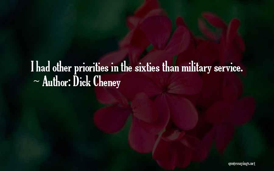 Dick Cheney Quotes: I Had Other Priorities In The Sixties Than Military Service.