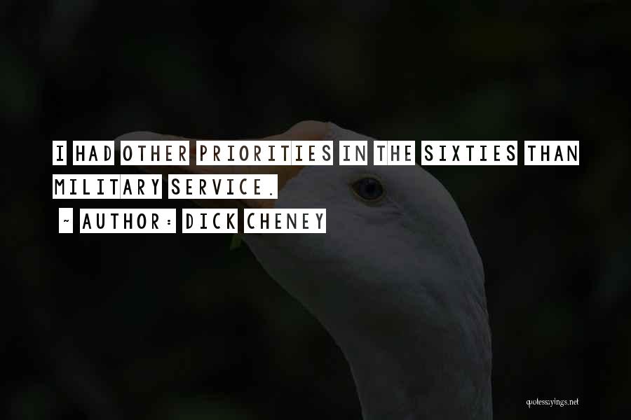 Dick Cheney Quotes: I Had Other Priorities In The Sixties Than Military Service.