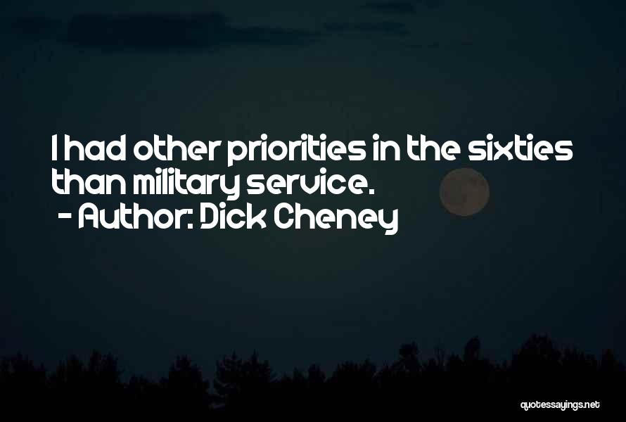 Dick Cheney Quotes: I Had Other Priorities In The Sixties Than Military Service.