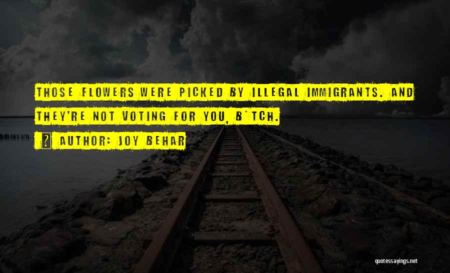 Joy Behar Quotes: Those Flowers Were Picked By Illegal Immigrants. And They're Not Voting For You, B*tch.