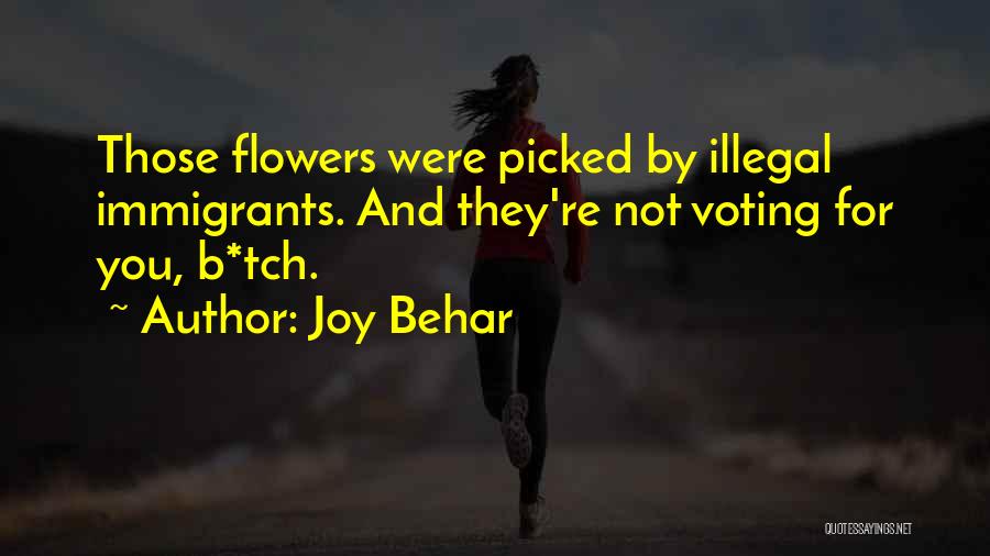 Joy Behar Quotes: Those Flowers Were Picked By Illegal Immigrants. And They're Not Voting For You, B*tch.