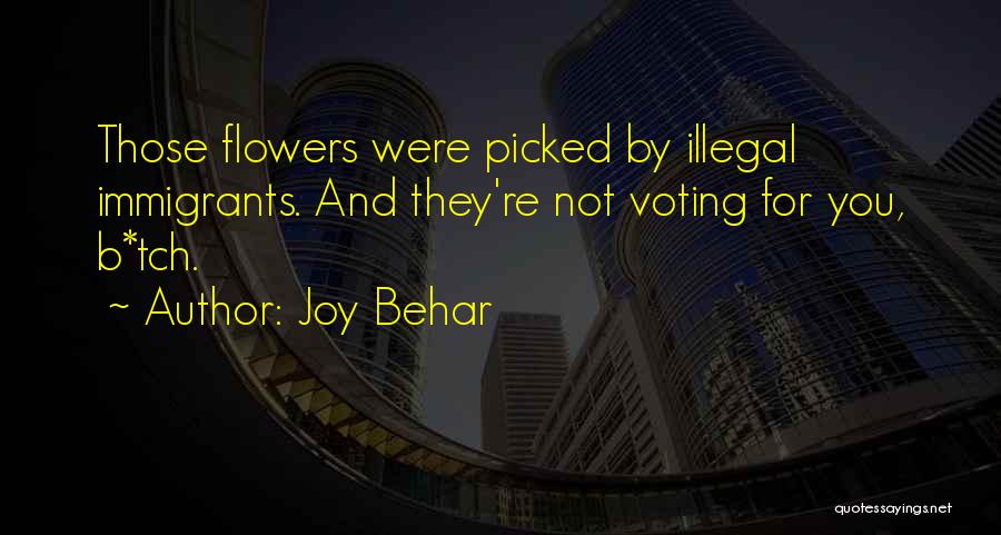 Joy Behar Quotes: Those Flowers Were Picked By Illegal Immigrants. And They're Not Voting For You, B*tch.