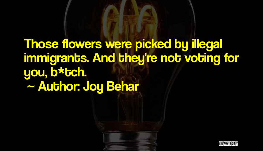 Joy Behar Quotes: Those Flowers Were Picked By Illegal Immigrants. And They're Not Voting For You, B*tch.