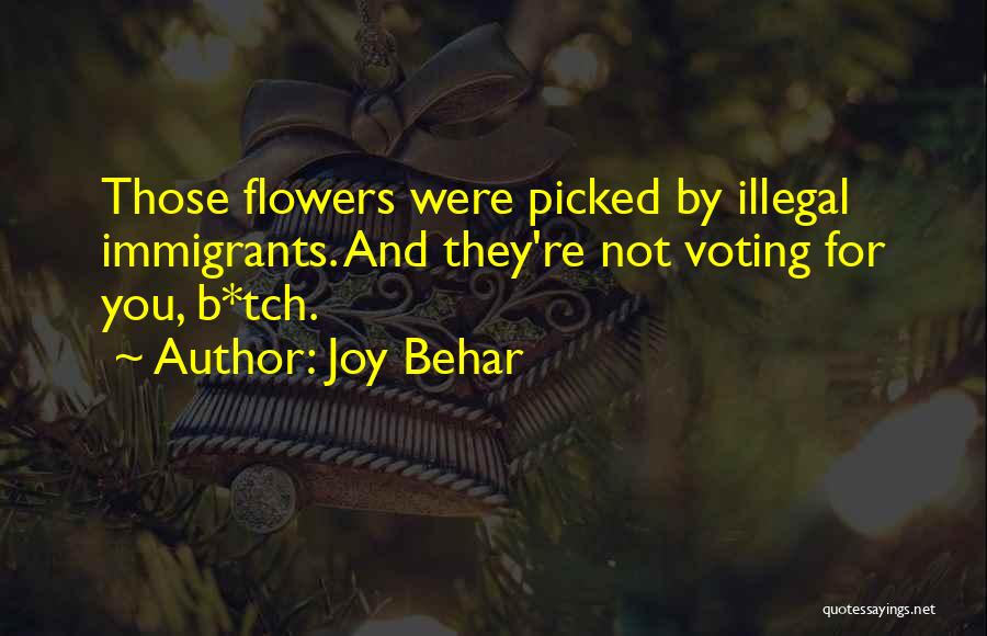 Joy Behar Quotes: Those Flowers Were Picked By Illegal Immigrants. And They're Not Voting For You, B*tch.