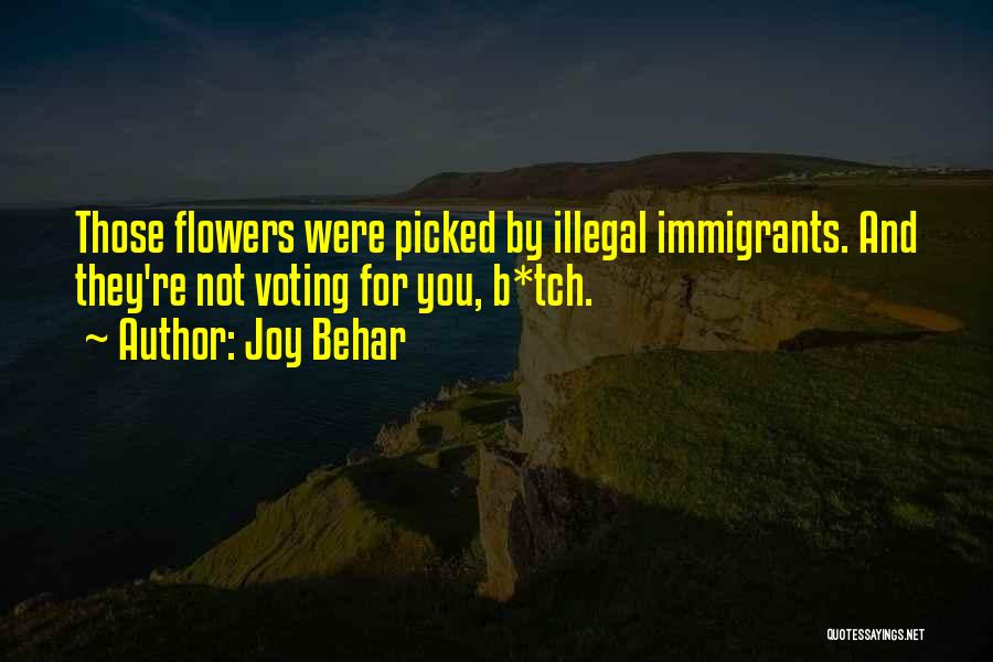 Joy Behar Quotes: Those Flowers Were Picked By Illegal Immigrants. And They're Not Voting For You, B*tch.