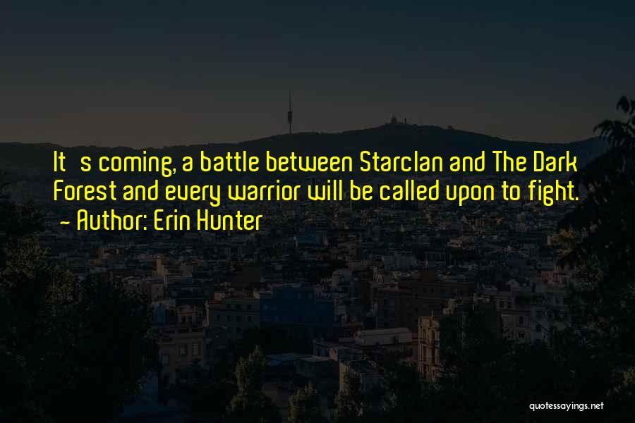 Erin Hunter Quotes: It's Coming, A Battle Between Starclan And The Dark Forest And Every Warrior Will Be Called Upon To Fight.