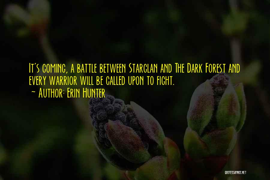Erin Hunter Quotes: It's Coming, A Battle Between Starclan And The Dark Forest And Every Warrior Will Be Called Upon To Fight.