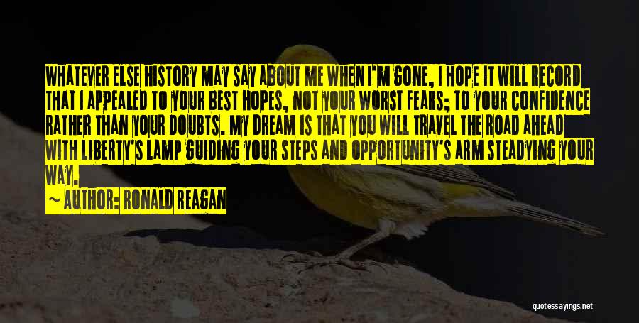 Ronald Reagan Quotes: Whatever Else History May Say About Me When I'm Gone, I Hope It Will Record That I Appealed To Your