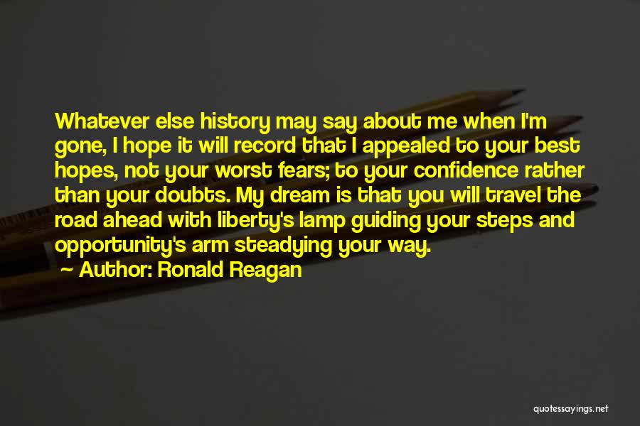 Ronald Reagan Quotes: Whatever Else History May Say About Me When I'm Gone, I Hope It Will Record That I Appealed To Your