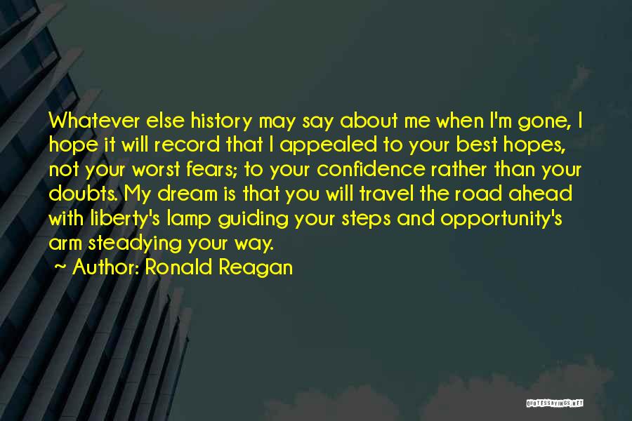 Ronald Reagan Quotes: Whatever Else History May Say About Me When I'm Gone, I Hope It Will Record That I Appealed To Your