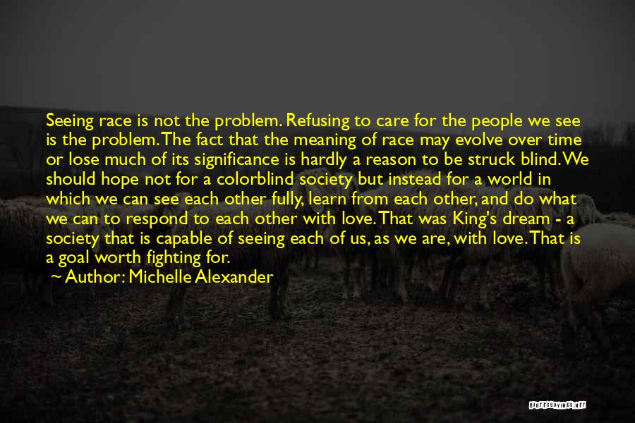 Michelle Alexander Quotes: Seeing Race Is Not The Problem. Refusing To Care For The People We See Is The Problem. The Fact That