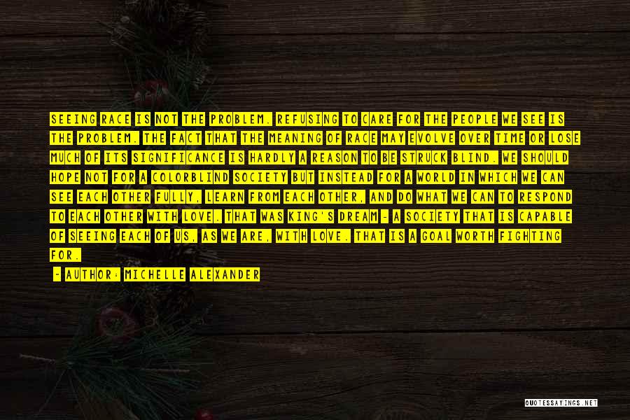 Michelle Alexander Quotes: Seeing Race Is Not The Problem. Refusing To Care For The People We See Is The Problem. The Fact That