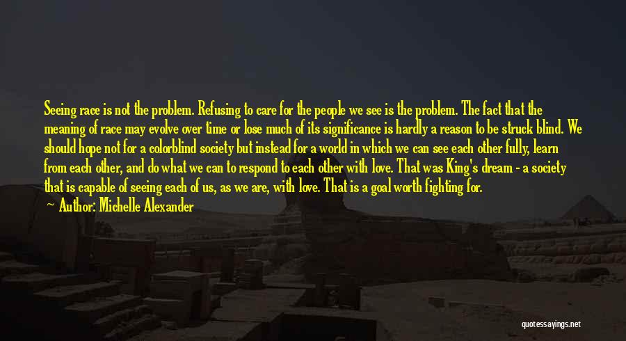 Michelle Alexander Quotes: Seeing Race Is Not The Problem. Refusing To Care For The People We See Is The Problem. The Fact That