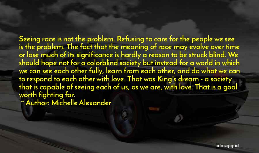 Michelle Alexander Quotes: Seeing Race Is Not The Problem. Refusing To Care For The People We See Is The Problem. The Fact That