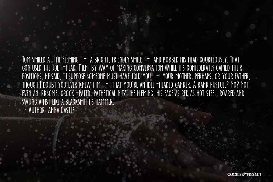 Anna Castle Quotes: Tom Smiled At The Fleming - A Bright, Friendly Smile - And Bobbed His Head Courteously. That Confused The Jolt-head.